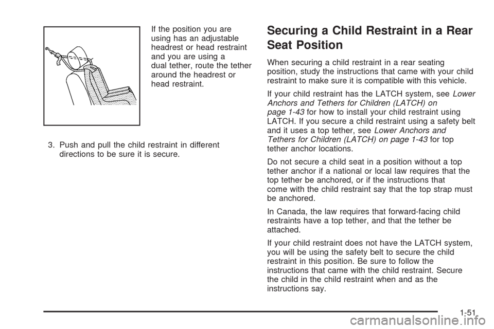 CHEVROLET HHR 2008 1.G Workshop Manual If the position you are
using has an adjustable
headrest or head restraint
and you are using a
dual tether, route the tether
around the headrest or
head restraint.
3. Push and pull the child restraint