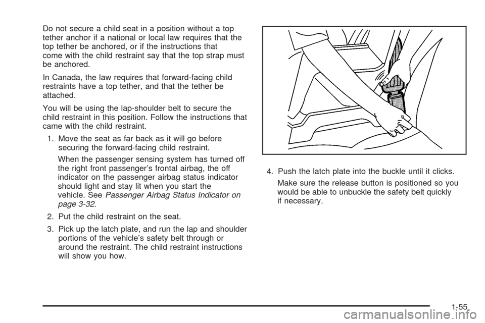CHEVROLET HHR 2008 1.G Workshop Manual Do not secure a child seat in a position without a top
tether anchor if a national or local law requires that the
top tether be anchored, or if the instructions that
come with the child restraint say 