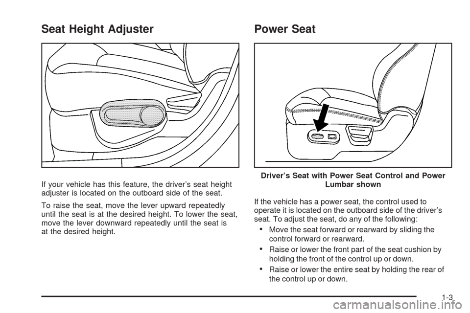CHEVROLET HHR 2008 1.G Owners Manual Seat Height Adjuster
If your vehicle has this feature, the driver’s seat height
adjuster is located on the outboard side of the seat.
To raise the seat, move the lever upward repeatedly
until the se
