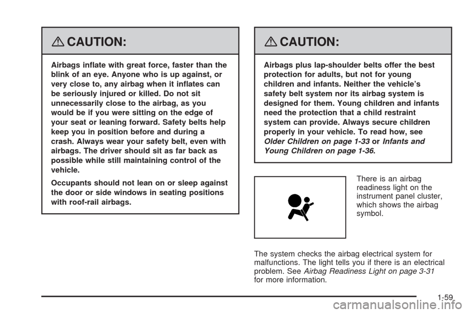 CHEVROLET HHR 2008 1.G Repair Manual {CAUTION:
Airbags in�ate with great force, faster than the
blink of an eye. Anyone who is up against, or
very close to, any airbag when it in�ates can
be seriously injured or killed. Do not sit
unnece