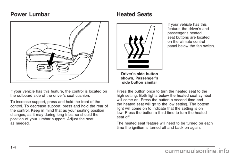 CHEVROLET HHR 2008 1.G Owners Manual Power Lumbar
If your vehicle has this feature, the control is located on
the outboard side of the driver’s seat cushion.
To increase support, press and hold the front of the
control. To decrease sup