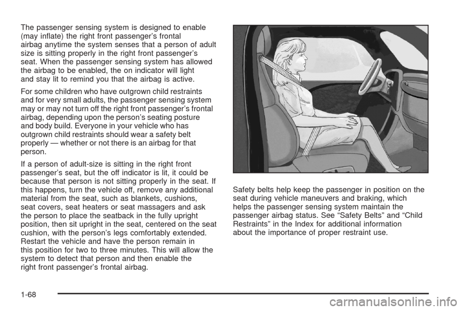 CHEVROLET HHR 2008 1.G Manual PDF The passenger sensing system is designed to enable
(may in�ate) the right front passenger’s frontal
airbag anytime the system senses that a person of adult
size is sitting properly in the right fron
