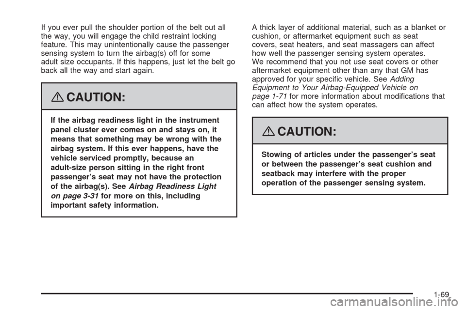 CHEVROLET HHR 2008 1.G Owners Manual If you ever pull the shoulder portion of the belt out all
the way, you will engage the child restraint locking
feature. This may unintentionally cause the passenger
sensing system to turn the airbag(s