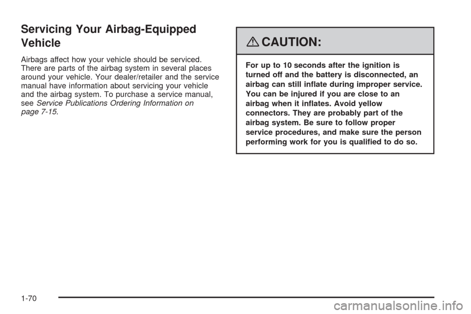 CHEVROLET HHR 2008 1.G Owners Manual Servicing Your Airbag-Equipped
Vehicle
Airbags affect how your vehicle should be serviced.
There are parts of the airbag system in several places
around your vehicle. Your dealer/retailer and the serv CHEVROLET HHR 2008 1.G Owners Manual Servicing Your Airbag-Equipped
Vehicle
Airbags affect how your vehicle should be serviced.
There are parts of the airbag system in several places
around your vehicle. Your dealer/retailer and the serv