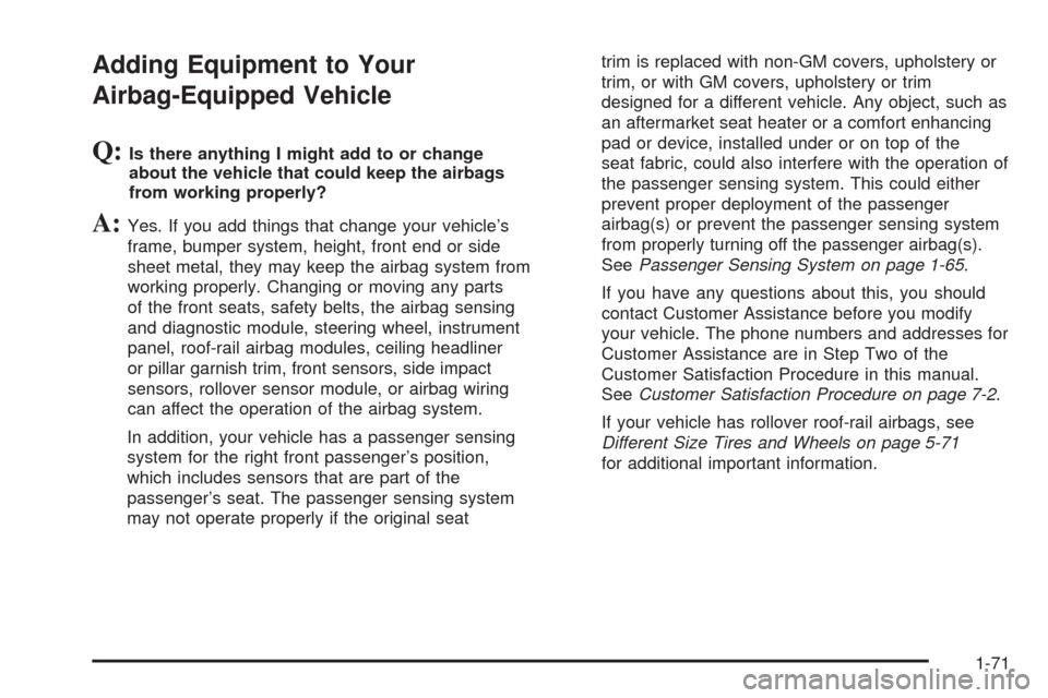 CHEVROLET HHR 2008 1.G Manual PDF Adding Equipment to Your
Airbag-Equipped Vehicle
Q:Is there anything I might add to or change
about the vehicle that could keep the airbags
from working properly?
A:Yes. If you add things that change 