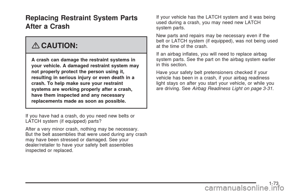 CHEVROLET HHR 2008 1.G Manual PDF Replacing Restraint System Parts
After a Crash
{CAUTION:
A crash can damage the restraint systems in
your vehicle. A damaged restraint system may
not properly protect the person using it,
resulting in