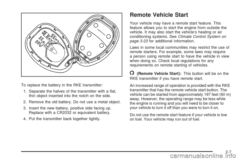 CHEVROLET HHR 2008 1.G Manual Online To replace the battery in the RKE transmitter:
1. Separate the halves of the transmitter with a �at,
thin object inserted into the notch on the side.
2. Remove the old battery. Do not use a metal obje