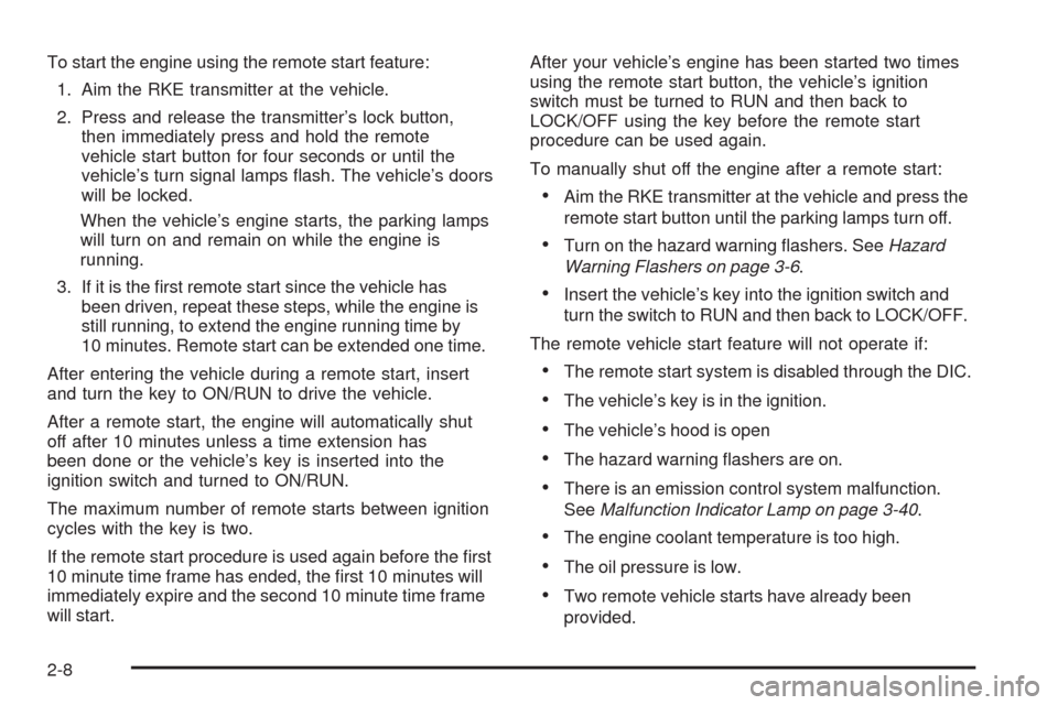 CHEVROLET HHR 2008 1.G Owners Manual To start the engine using the remote start feature:
1. Aim the RKE transmitter at the vehicle.
2. Press and release the transmitter’s lock button,
then immediately press and hold the remote
vehicle CHEVROLET HHR 2008 1.G Owners Manual To start the engine using the remote start feature:
1. Aim the RKE transmitter at the vehicle.
2. Press and release the transmitter’s lock button,
then immediately press and hold the remote
vehicle