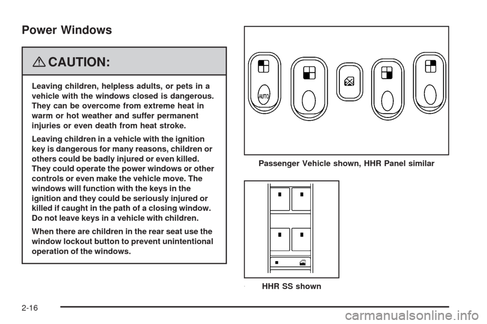 CHEVROLET HHR 2008 1.G Owners Manual Power Windows
{CAUTION:
Leaving children, helpless adults, or pets in a
vehicle with the windows closed is dangerous.
They can be overcome from extreme heat in
warm or hot weather and suffer permanent