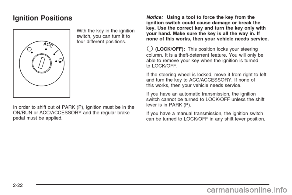 CHEVROLET HHR 2008 1.G Owners Manual Ignition Positions
With the key in the ignition
switch, you can turn it to
four different positions.
In order to shift out of PARK (P), ignition must be in the
ON/RUN or ACC/ACCESSORY and the regular 