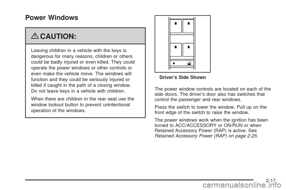 CHEVROLET HHR 2009 1.G Owners Manual Power Windows
{CAUTION:
Leaving children in a vehicle with the keys is
dangerous for many reasons, children or others
could be badly injured or even killed. They could
operate the power windows or oth