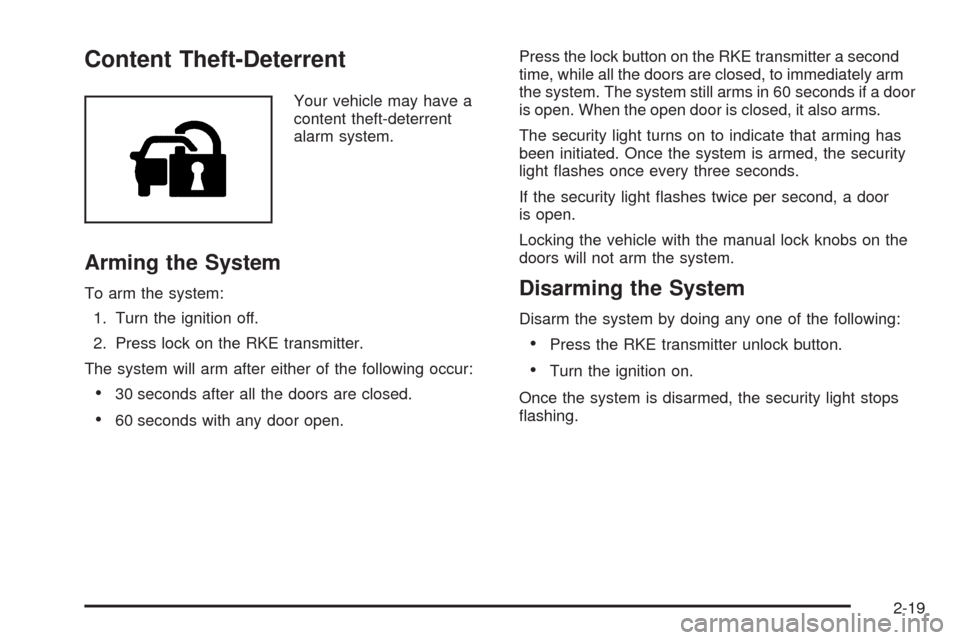 CHEVROLET HHR 2009 1.G Owners Manual Content Theft-Deterrent
Your vehicle may have a
content theft-deterrent
alarm system.
Arming the System
To arm the system:
1. Turn the ignition off.
2. Press lock on the RKE transmitter.
The system wi