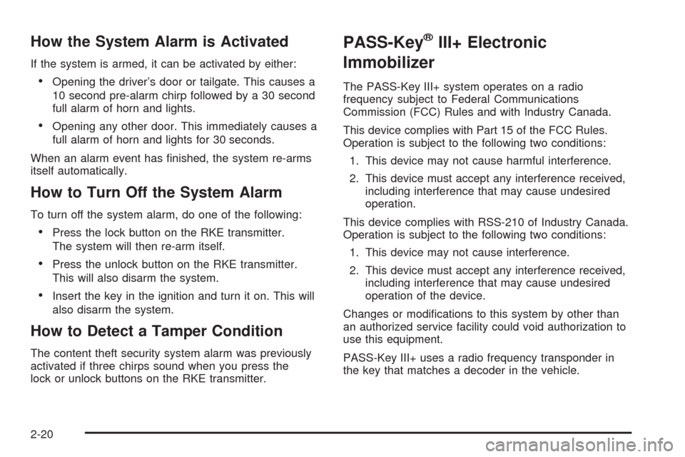 CHEVROLET HHR 2009 1.G Owners Manual How the System Alarm is Activated
If the system is armed, it can be activated by either:
Opening the driver’s door or tailgate. This causes a
10 second pre-alarm chirp followed by a 30 second
full a