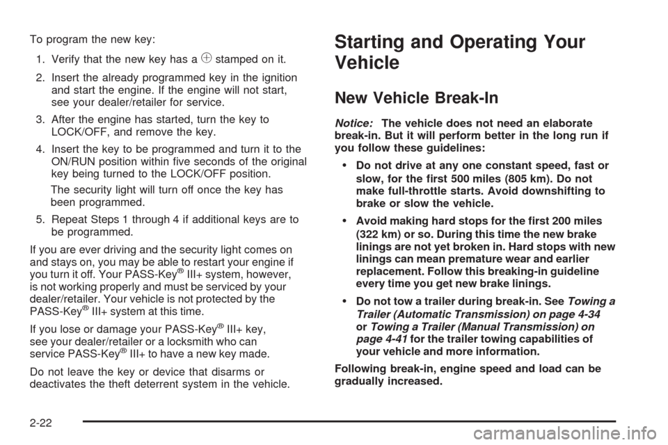 CHEVROLET HHR 2009 1.G Owners Manual To program the new key:
1. Verify that the new key has a
1stamped on it.
2. Insert the already programmed key in the ignition
and start the engine. If the engine will not start,
see your dealer/retail