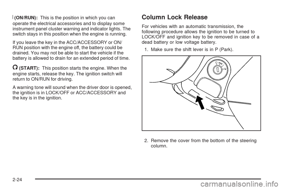CHEVROLET HHR 2009 1.G Owners Manual R(ON/RUN):This is the position in which you can
operate the electrical accessories and to display some
instrument panel cluster warning and indicator lights. The
switch stays in this position when the