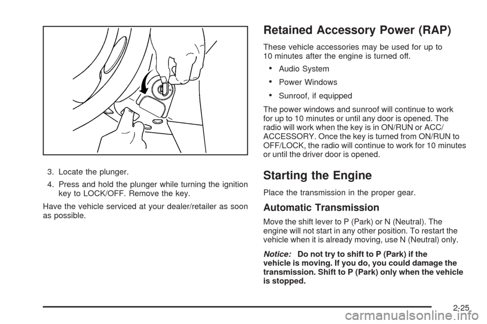 CHEVROLET HHR 2009 1.G Owners Manual 3. Locate the plunger.
4. Press and hold the plunger while turning the ignition
key to LOCK/OFF. Remove the key.
Have the vehicle serviced at your dealer/retailer as soon
as possible.
Retained Accesso