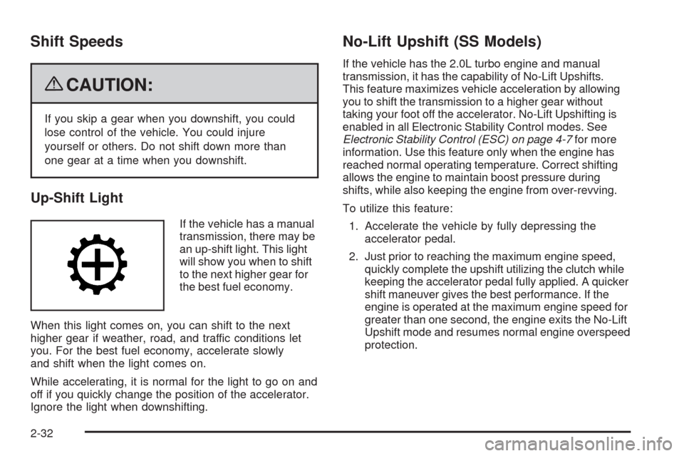 CHEVROLET HHR 2009 1.G Owners Manual Shift Speeds
{CAUTION:
If you skip a gear when you downshift, you could
lose control of the vehicle. You could injure
yourself or others. Do not shift down more than
one gear at a time when you downsh