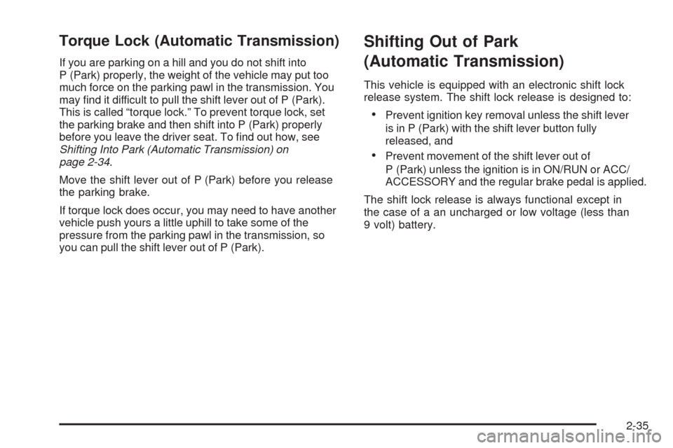 CHEVROLET HHR 2009 1.G Owners Manual Torque Lock (Automatic Transmission)
If you are parking on a hill and you do not shift into
P (Park) properly, the weight of the vehicle may put too
much force on the parking pawl in the transmission.