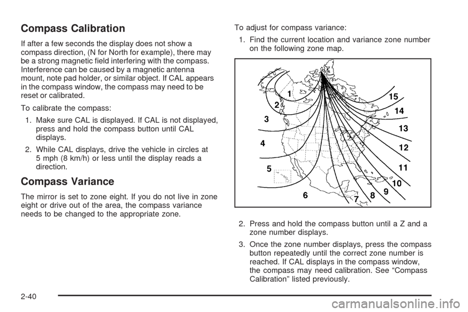 CHEVROLET HHR 2009 1.G Owners Manual Compass Calibration
If after a few seconds the display does not show a
compass direction, (N for North for example), there may
be a strong magnetic �eld interfering with the compass.
Interference can 
