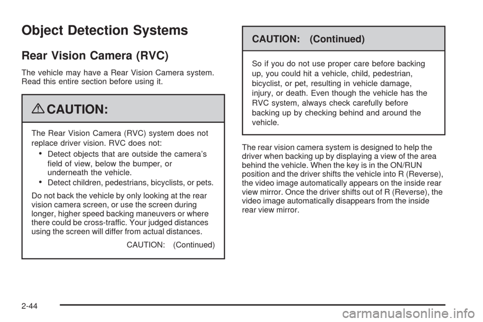 CHEVROLET HHR 2009 1.G Owners Manual Object Detection Systems
Rear Vision Camera (RVC)
The vehicle may have a Rear Vision Camera system.
Read this entire section before using it.
{CAUTION:
The Rear Vision Camera (RVC) system does not
rep