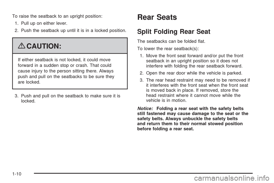 CHEVROLET HHR 2009 1.G User Guide To raise the seatback to an upright position:
1. Pull up on either lever.
2. Push the seatback up until it is in a locked position.
{CAUTION:
If either seatback is not locked, it could move
forward in