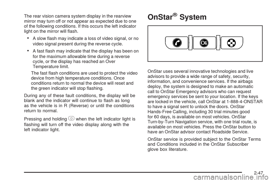 CHEVROLET HHR 2009 1.G Owners Manual The rear vision camera system display in the rearview
mirror may turn off or not appear as expected due to one
of the following conditions. If this occurs the left indicator
light on the mirror will �