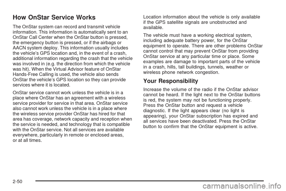 CHEVROLET HHR 2009 1.G Owners Manual How OnStar Service Works
The OnStar system can record and transmit vehicle
information. This information is automatically sent to an
OnStar Call Center when the OnStar button is pressed,
the emergency