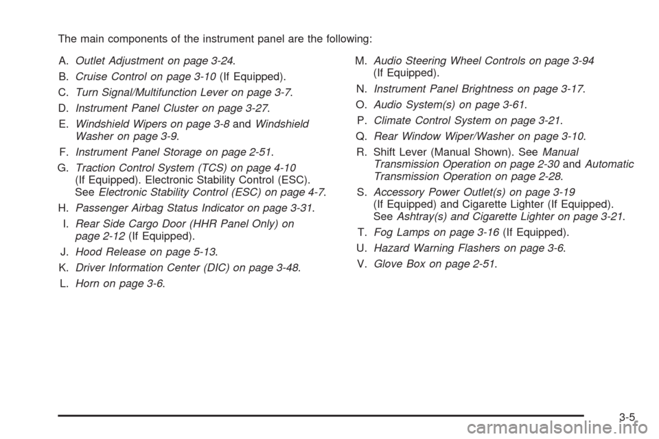 CHEVROLET HHR 2009 1.G User Guide The main components of the instrument panel are the following:
A.Outlet Adjustment on page 3-24.
B.Cruise Control on page 3-10(If Equipped).
C.Turn Signal/Multifunction Lever on page 3-7.
D.Instrument