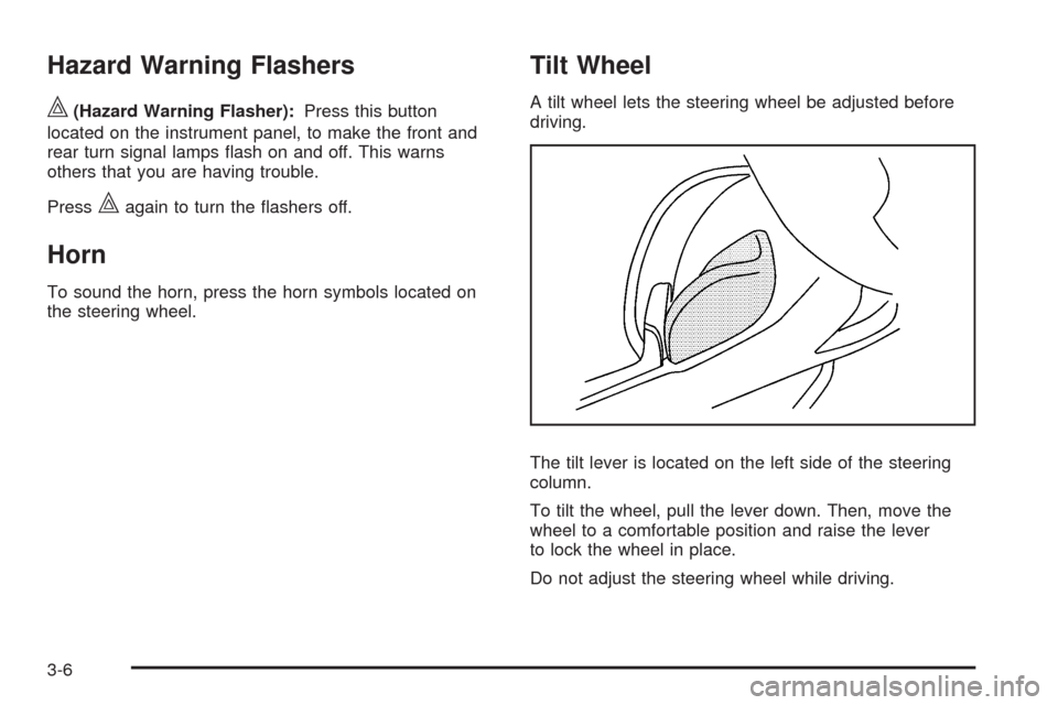 CHEVROLET HHR 2009 1.G Owners Manual Hazard Warning Flashers
|(Hazard Warning Flasher):Press this button
located on the instrument panel, to make the front and
rear turn signal lamps �ash on and off. This warns
others that you are having