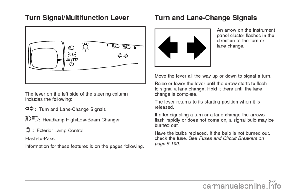 CHEVROLET HHR 2009 1.G Owners Manual Turn Signal/Multifunction Lever
The lever on the left side of the steering column
includes the following:
G:Turn and Lane-Change Signals
53:Headlamp High/Low-Beam Changer
O:Exterior Lamp Control
Flash