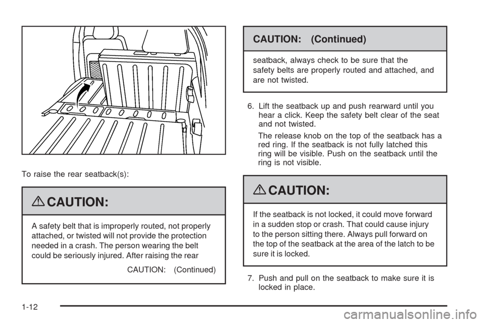 CHEVROLET HHR 2009 1.G User Guide To raise the rear seatback(s):
{CAUTION:
A safety belt that is improperly routed, not properly
attached, or twisted will not provide the protection
needed in a crash. The person wearing the belt
could
