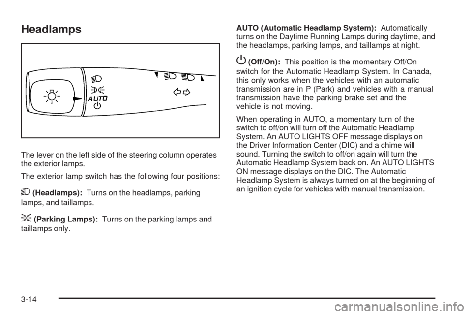 CHEVROLET HHR 2009 1.G User Guide Headlamps
The lever on the left side of the steering column operates
the exterior lamps.
The exterior lamp switch has the following four positions:
2(Headlamps):Turns on the headlamps, parking
lamps, 