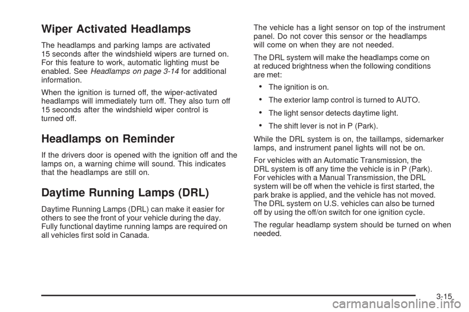 CHEVROLET HHR 2009 1.G Owners Manual Wiper Activated Headlamps
The headlamps and parking lamps are activated
15 seconds after the windshield wipers are turned on.
For this feature to work, automatic lighting must be
enabled. SeeHeadlamps