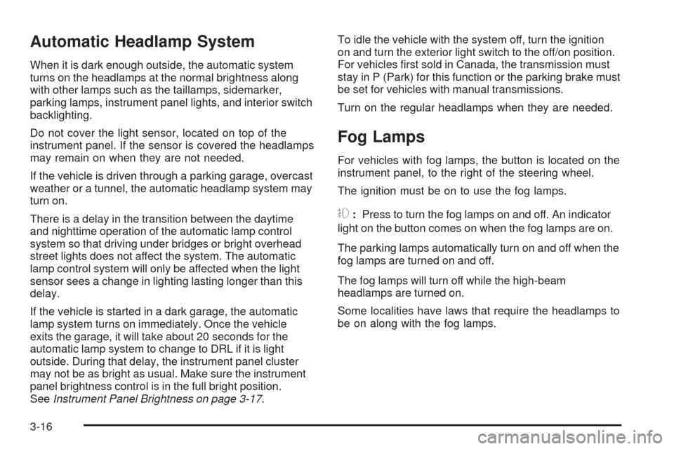 CHEVROLET HHR 2009 1.G User Guide Automatic Headlamp System
When it is dark enough outside, the automatic system
turns on the headlamps at the normal brightness along
with other lamps such as the taillamps, sidemarker,
parking lamps, 