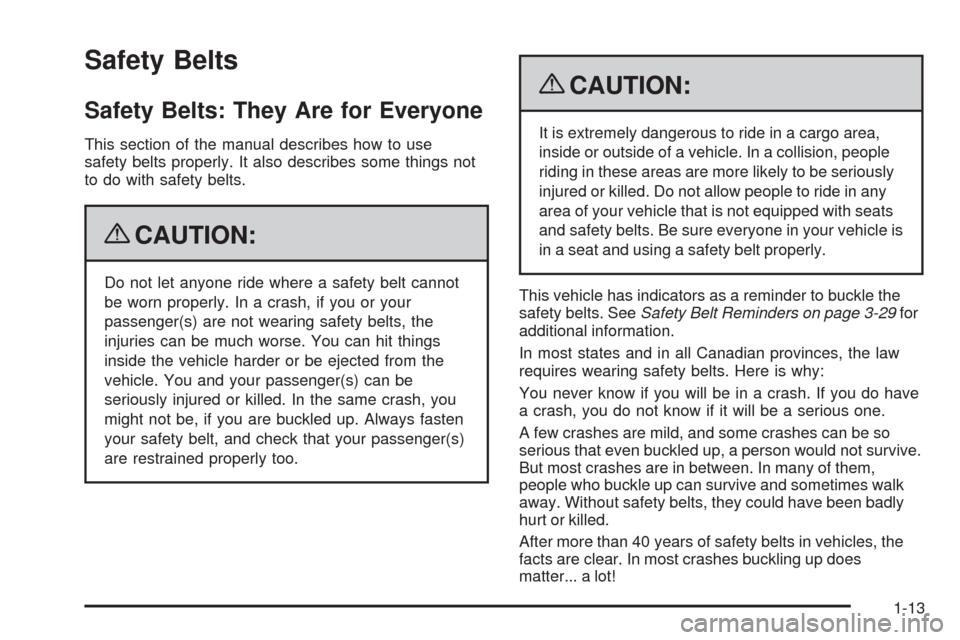 CHEVROLET HHR 2009 1.G User Guide Safety Belts
Safety Belts: They Are for Everyone
This section of the manual describes how to use
safety belts properly. It also describes some things not
to do with safety belts.
{CAUTION:
Do not let 
