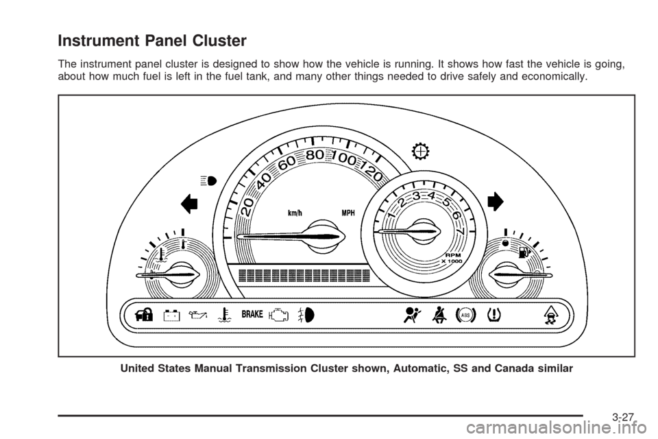 CHEVROLET HHR 2009 1.G Owners Manual Instrument Panel Cluster
The instrument panel cluster is designed to show how the vehicle is running. It shows how fast the vehicle is going,
about how much fuel is left in the fuel tank, and many oth