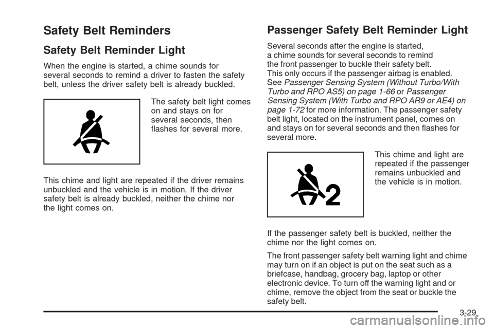 CHEVROLET HHR 2009 1.G Owners Manual Safety Belt Reminders
Safety Belt Reminder Light
When the engine is started, a chime sounds for
several seconds to remind a driver to fasten the safety
belt, unless the driver safety belt is already b