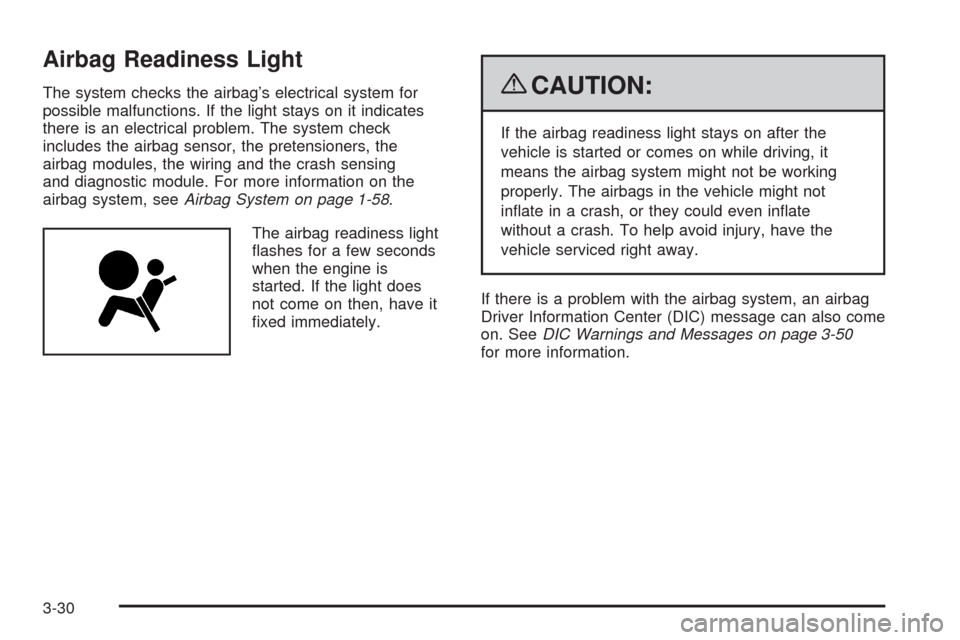 CHEVROLET HHR 2009 1.G Owners Manual Airbag Readiness Light
The system checks the airbag’s electrical system for
possible malfunctions. If the light stays on it indicates
there is an electrical problem. The system check
includes the ai