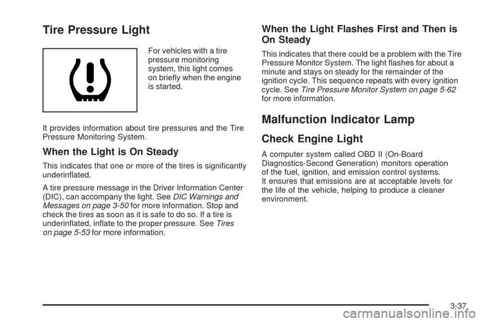 CHEVROLET HHR 2009 1.G Owners Manual Tire Pressure Light
For vehicles with a tire
pressure monitoring
system, this light comes
on brie�y when the engine
is started.
It provides information about tire pressures and the Tire
Pressure Monit