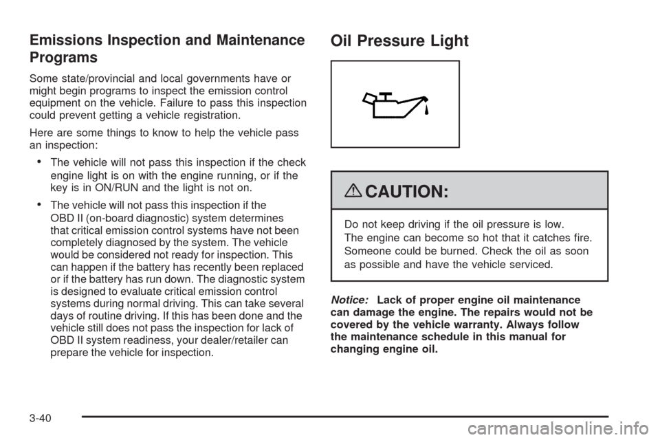 CHEVROLET HHR 2009 1.G Owners Manual Emissions Inspection and Maintenance
Programs
Some state/provincial and local governments have or
might begin programs to inspect the emission control
equipment on the vehicle. Failure to pass this in