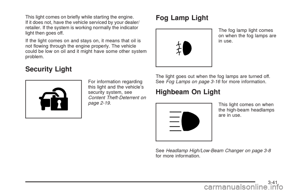 CHEVROLET HHR 2009 1.G Owners Manual This light comes on brie�y while starting the engine.
If it does not, have the vehicle serviced by your dealer/
retailer. If the system is working normally the indicator
light then goes off.
If the li