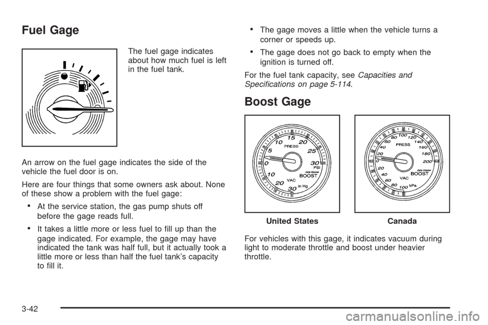 CHEVROLET HHR 2009 1.G Owners Manual Fuel Gage
The fuel gage indicates
about how much fuel is left
in the fuel tank.
An arrow on the fuel gage indicates the side of the
vehicle the fuel door is on.
Here are four things that some owners a