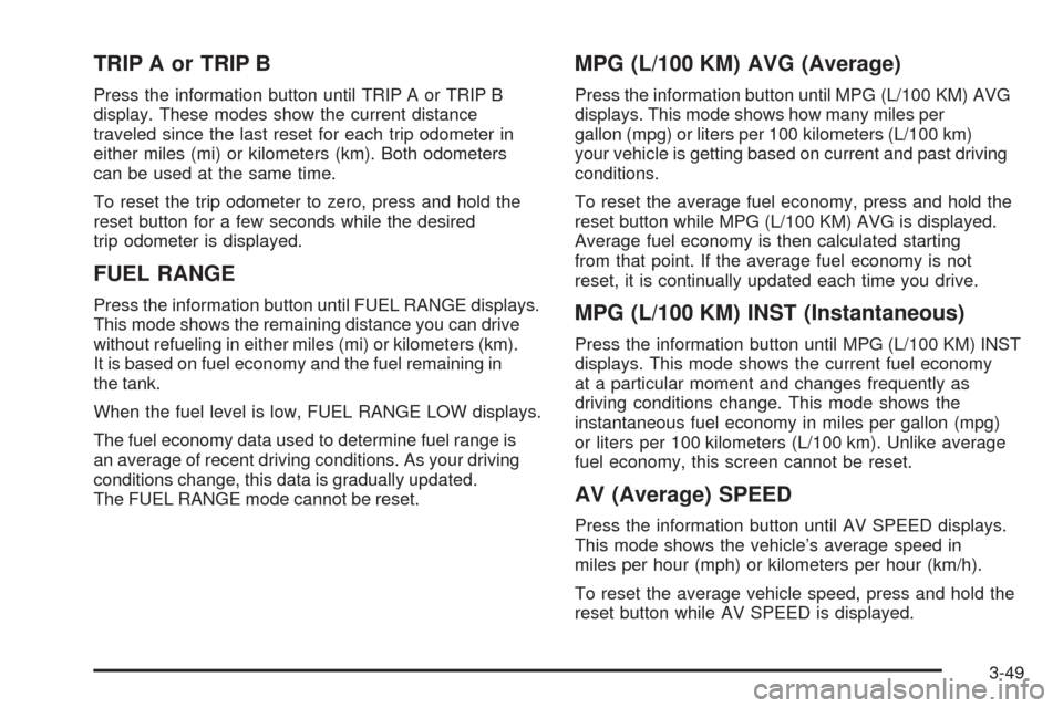 CHEVROLET HHR 2009 1.G Owners Manual TRIP A or TRIP B
Press the information button until TRIP A or TRIP B
display. These modes show the current distance
traveled since the last reset for each trip odometer in
either miles (mi) or kilomet