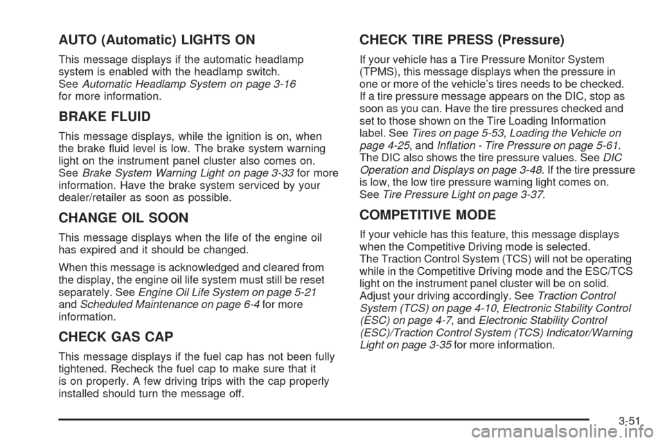 CHEVROLET HHR 2009 1.G Owners Manual AUTO (Automatic) LIGHTS ON
This message displays if the automatic headlamp
system is enabled with the headlamp switch.
SeeAutomatic Headlamp System on page 3-16
for more information.
BRAKE FLUID
This 