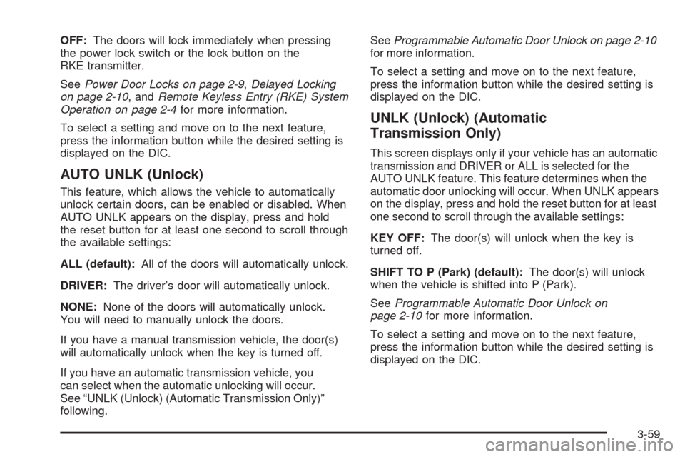 CHEVROLET HHR 2009 1.G Owners Manual OFF:The doors will lock immediately when pressing
the power lock switch or the lock button on the
RKE transmitter.
SeePower Door Locks on page 2-9,Delayed Locking
on page 2-10, andRemote Keyless Entry