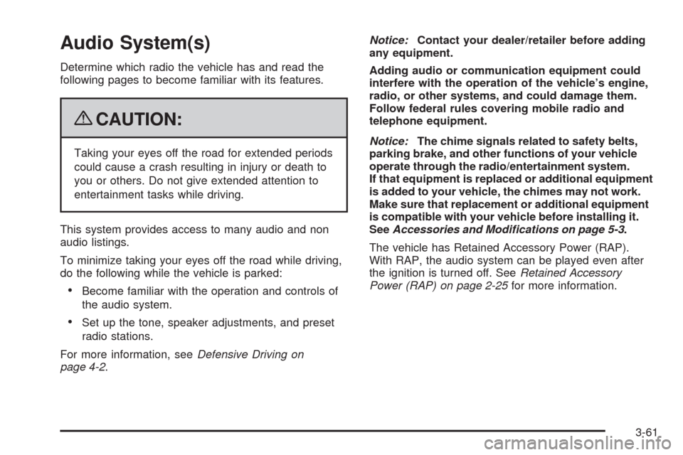 CHEVROLET HHR 2009 1.G Owners Manual Audio System(s)
Determine which radio the vehicle has and read the
following pages to become familiar with its features.
{CAUTION:
Taking your eyes off the road for extended periods
could cause a cras