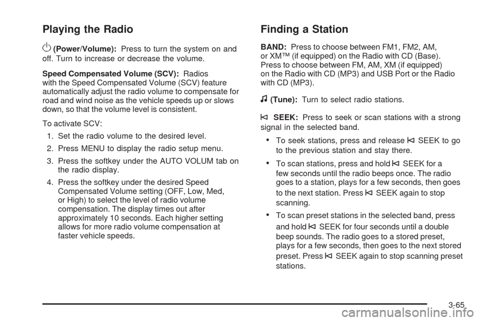 CHEVROLET HHR 2009 1.G Owners Manual Playing the Radio
O
(Power/Volume):Press to turn the system on and
off. Turn to increase or decrease the volume.
Speed Compensated Volume (SCV):Radios
with the Speed Compensated Volume (SCV) feature
a CHEVROLET HHR 2009 1.G Owners Manual Playing the Radio
O
(Power/Volume):Press to turn the system on and
off. Turn to increase or decrease the volume.
Speed Compensated Volume (SCV):Radios
with the Speed Compensated Volume (SCV) feature
a