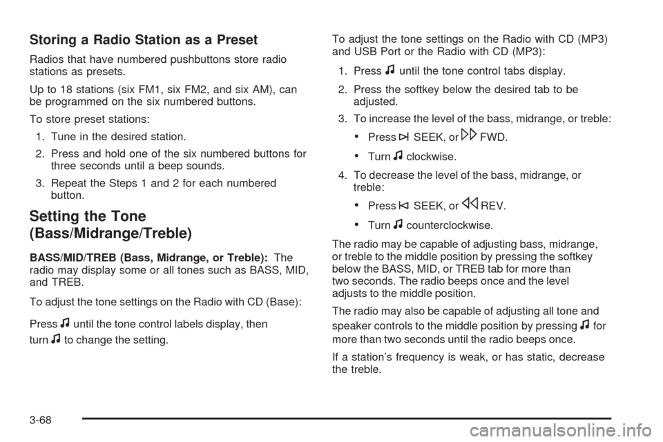 CHEVROLET HHR 2009 1.G Owners Manual Storing a Radio Station as a Preset
Radios that have numbered pushbuttons store radio
stations as presets.
Up to 18 stations (six FM1, six FM2, and six AM), can
be programmed on the six numbered butto