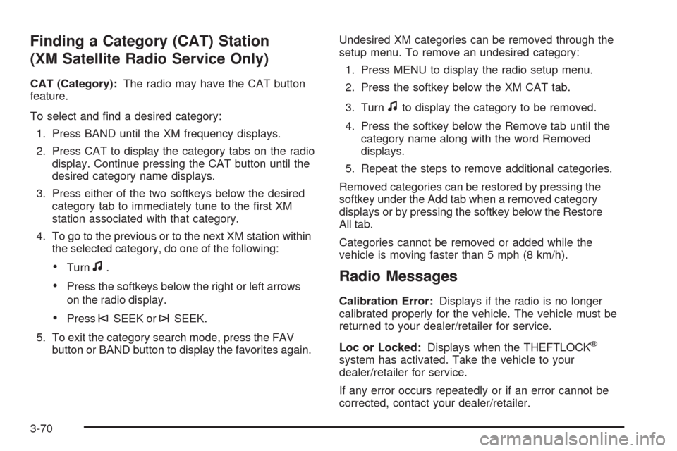 CHEVROLET HHR 2009 1.G Owners Manual Finding a Category (CAT) Station
(XM Satellite Radio Service Only)
CAT (Category):The radio may have the CAT button
feature.
To select and �nd a desired category:
1. Press BAND until the XM frequency 