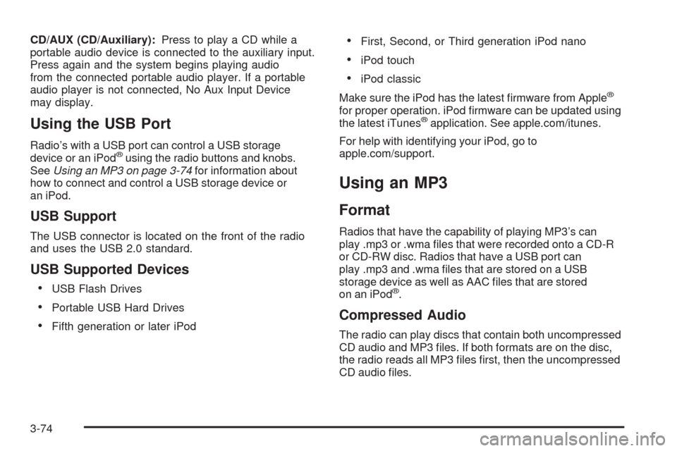 CHEVROLET HHR 2009 1.G Owners Manual CD/AUX (CD/Auxiliary):Press to play a CD while a
portable audio device is connected to the auxiliary input.
Press again and the system begins playing audio
from the connected portable audio player. If